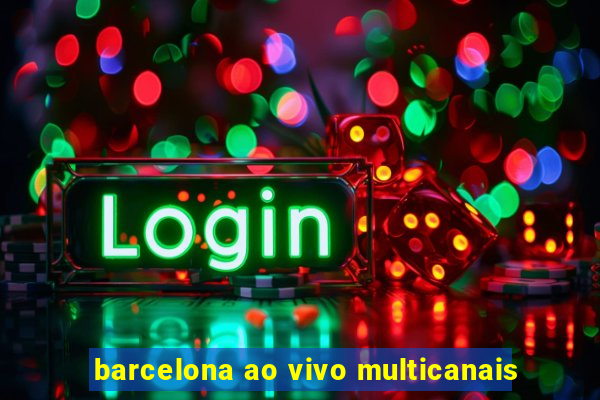 barcelona ao vivo multicanais